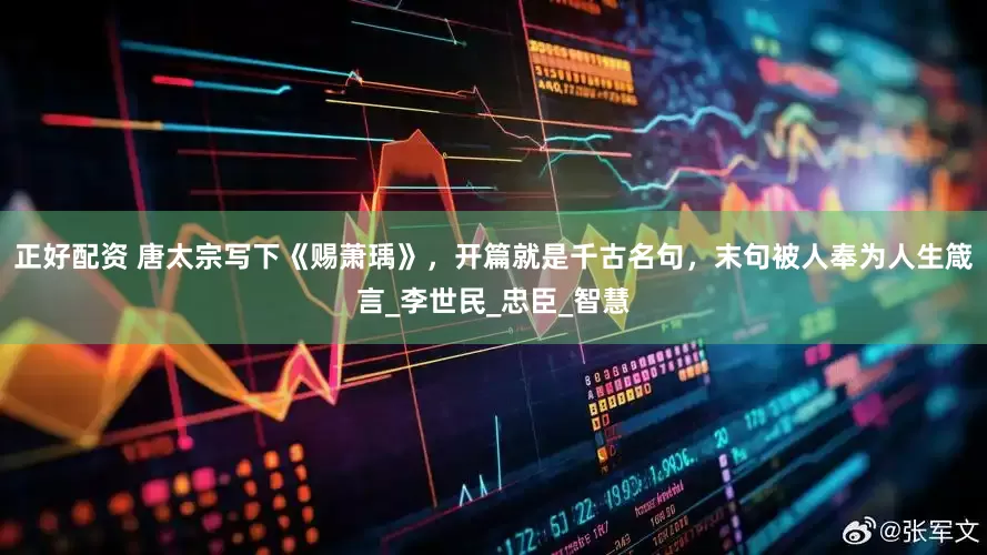 正好配资 唐太宗写下《赐萧瑀》，开篇就是千古名句，末句被人奉为人生箴言_李世民_忠臣_智慧